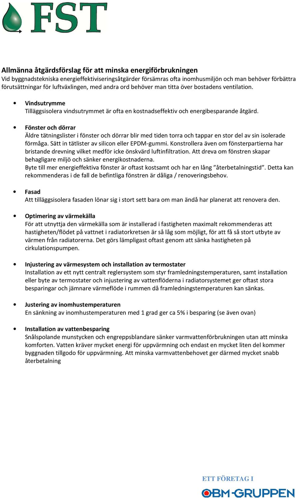 Fönster och dörrar Äldre tätningslister i fönster och dörrar blir med tiden torra och tappar en stor del av sin isolerade förmåga. Sätt in tätlister av silicon eller EPDM-gummi.