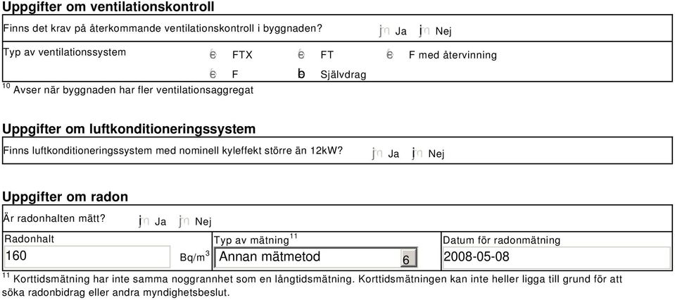 luftkonditioneringssystem Finns luftkonditioneringssystem med nominell kyleffekt större än 12kW? Ja i Nej Uppgifter om radon Är radonhalten mätt?