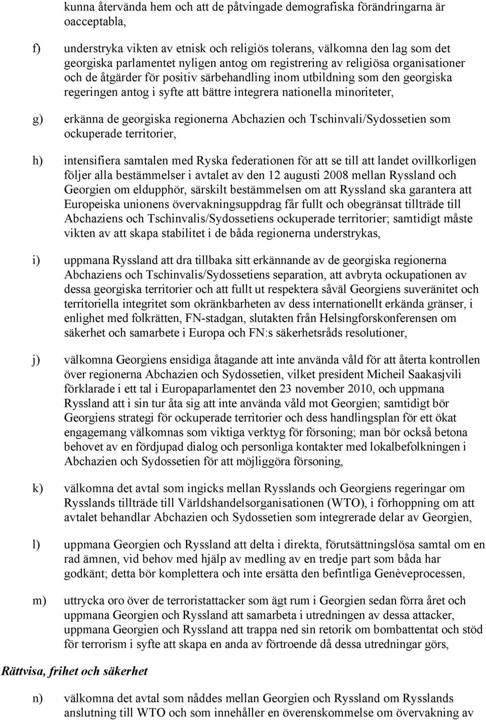 erkänna de georgiska regionerna Abchazien och Tschinvali/Sydossetien som ockuperade territorier, h) intensifiera samtalen med Ryska federationen för att se till att landet ovillkorligen följer alla