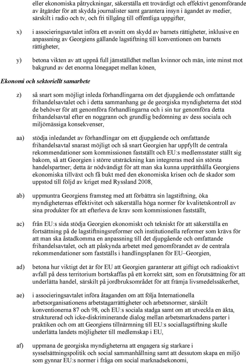 barnets rättigheter, y) betona vikten av att uppnå full jämställdhet mellan kvinnor och män, inte minst mot bakgrund av det enorma lönegapet mellan könen, Ekonomi och sektoriellt samarbete z) så