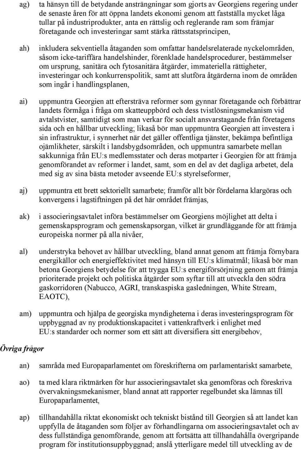 nyckelområden, såsom icke-tariffära handelshinder, förenklade handelsprocedurer, bestämmelser om ursprung, sanitära och fytosanitära åtgärder, immateriella rättigheter, investeringar och