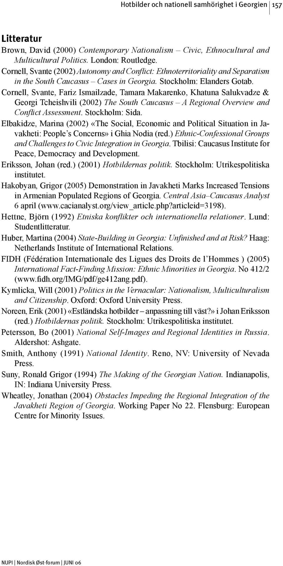 Cornell, Svante, Fariz Ismailzade, Tamara Makarenko, Khatuna Salukvadze & Georgi Tcheishvili (2002) The South Caucasus A Regional Overview and Conflict Assessment. Stockholm: Sida.