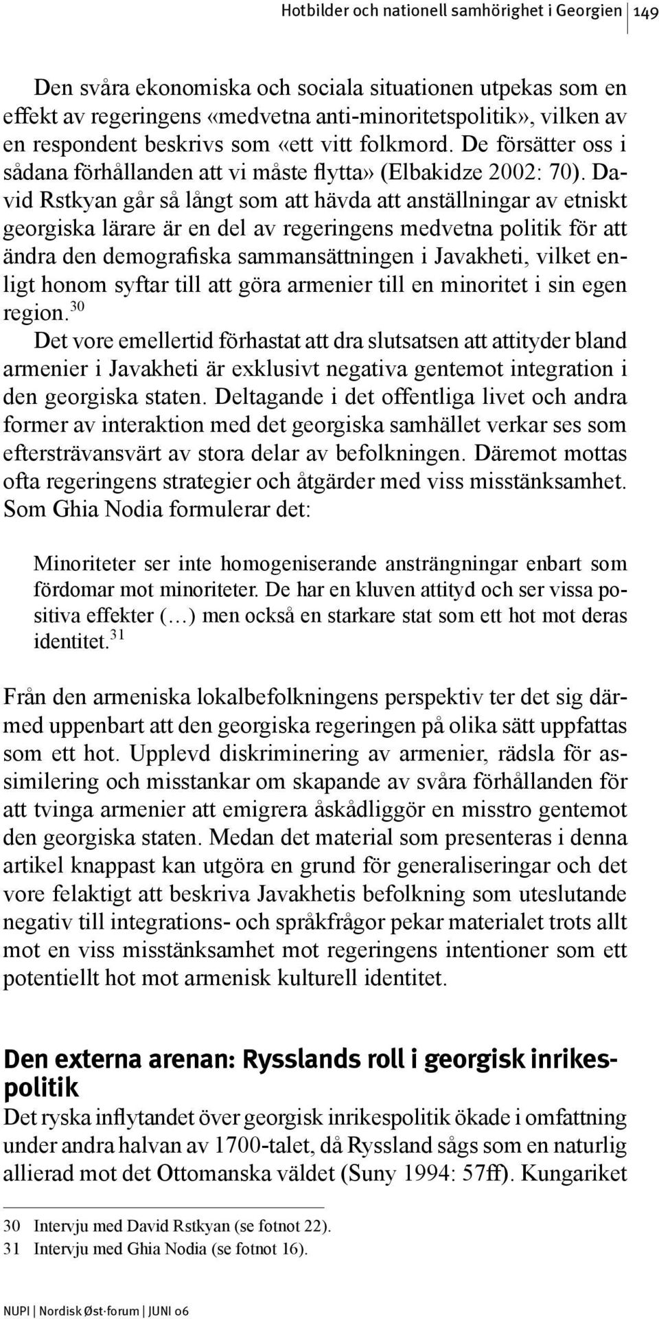 David Rstkyan går så långt som att hävda att anställningar av etniskt georgiska lärare är en del av regeringens medvetna politik för att ändra den demografiska sammansättningen i Javakheti, vilket