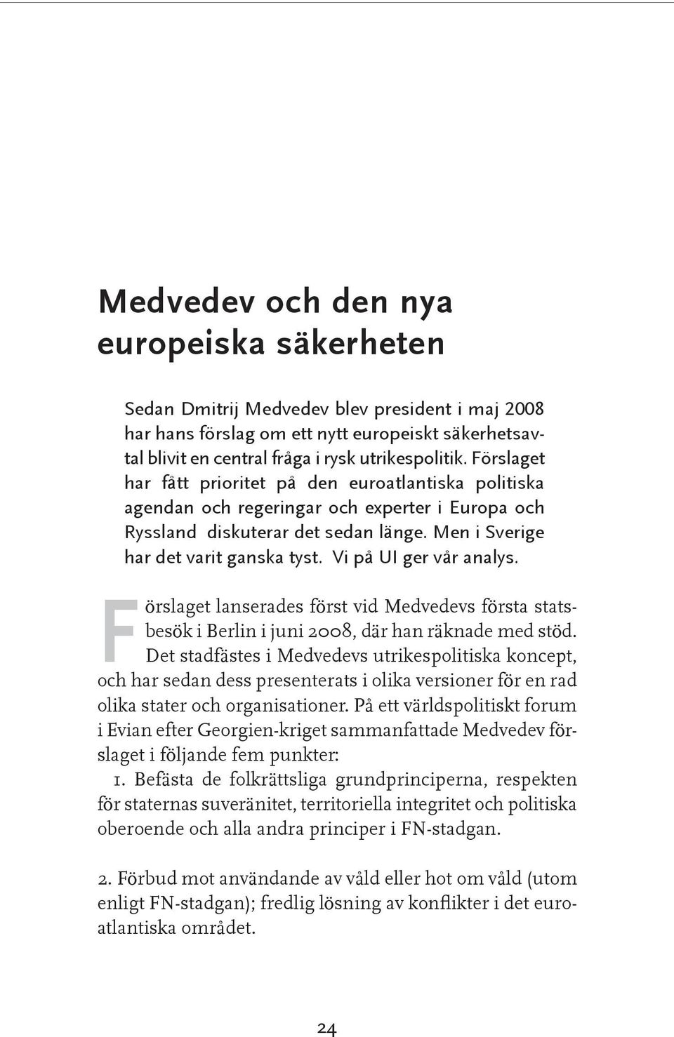 Vi på UI ger vår analys. Förslaget lanserades först vid Medvedevs första statsbesök i Berlin i juni 2008, där han räknade med stöd.