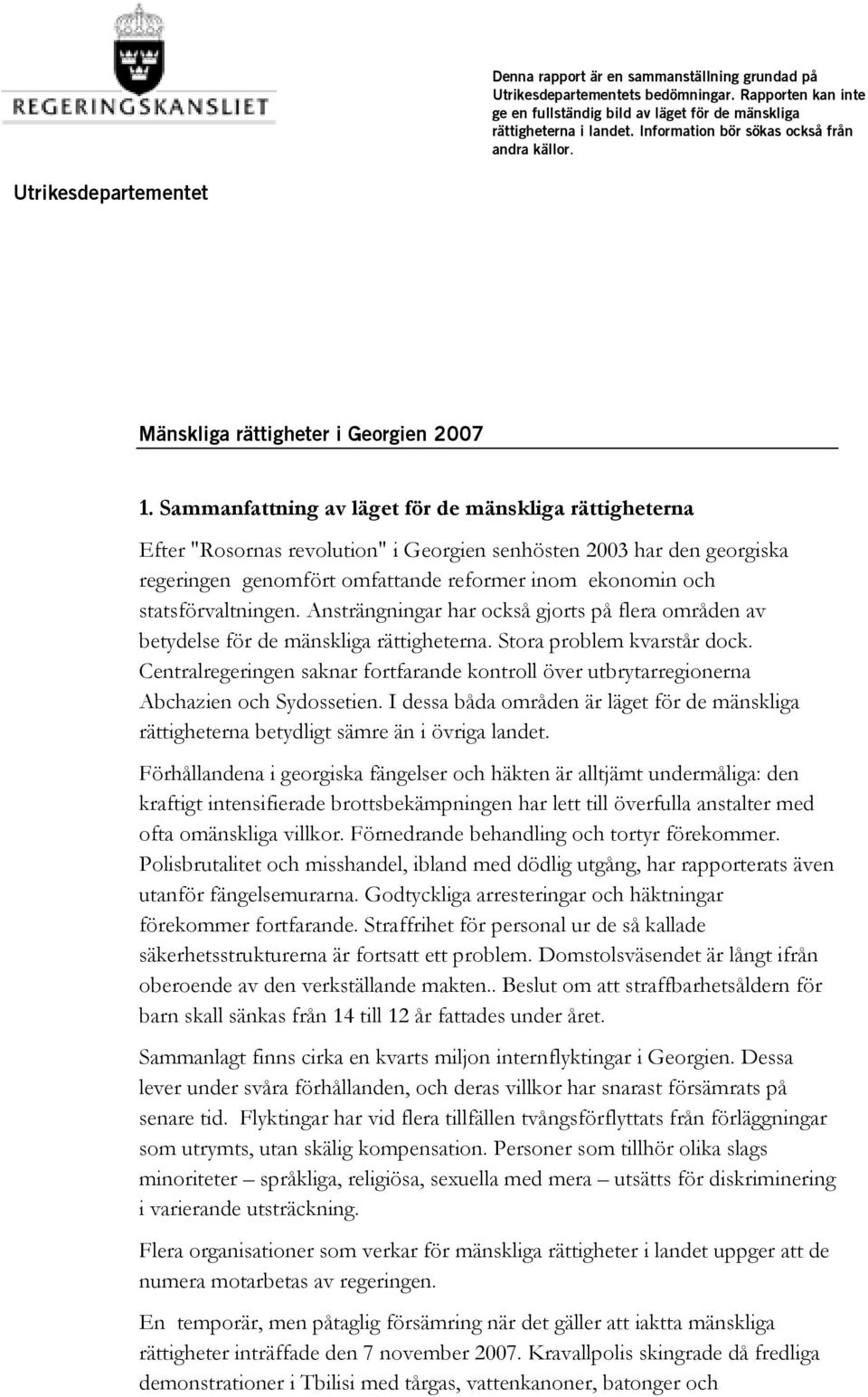 Sammanfattning av läget för de mänskliga rättigheterna Efter "Rosornas revolution" i Georgien senhösten 2003 har den georgiska regeringen genomfört omfattande reformer inom ekonomin och