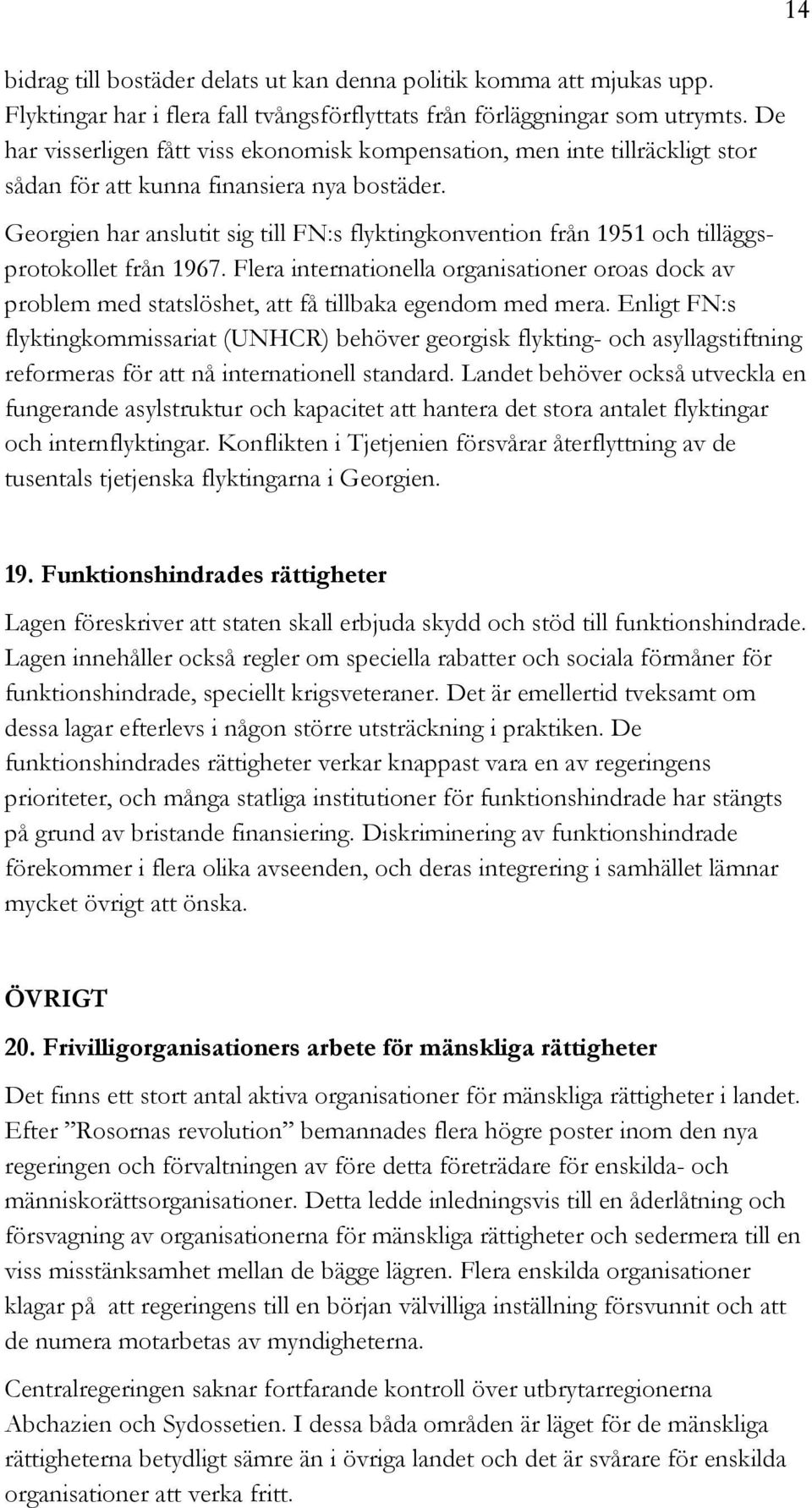 Georgien har anslutit sig till FN:s flyktingkonvention från 1951 och tilläggsprotokollet från 1967.