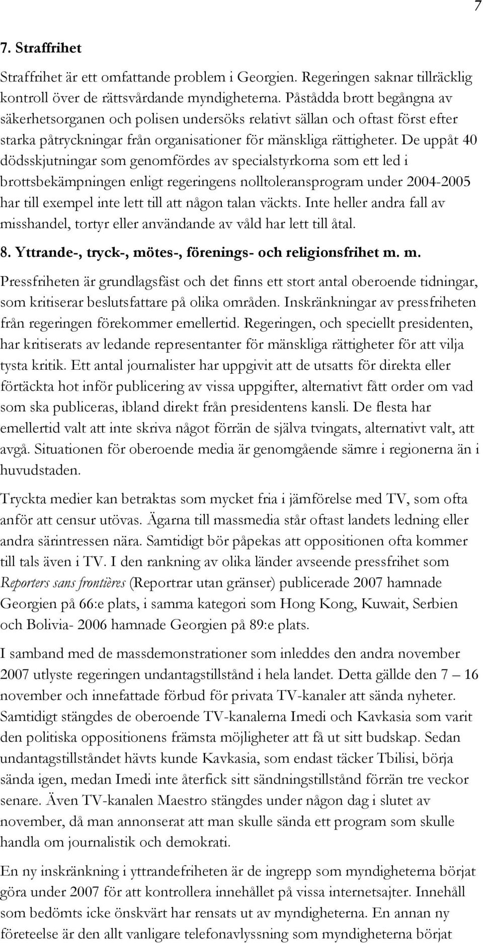 De uppåt 40 dödsskjutningar som genomfördes av specialstyrkorna som ett led i brottsbekämpningen enligt regeringens nolltoleransprogram under 2004-2005 har till exempel inte lett till att någon talan