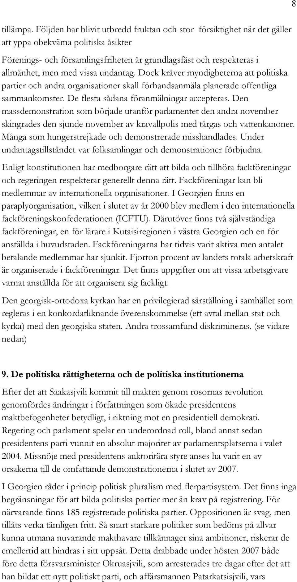 vissa undantag. Dock kräver myndigheterna att politiska partier och andra organisationer skall förhandsanmäla planerade offentliga sammankomster. De flesta sådana föranmälningar accepteras.