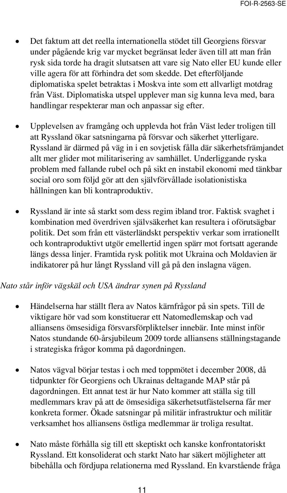 Diplomatiska utspel upplever man sig kunna leva med, bara handlingar respekterar man och anpassar sig efter.