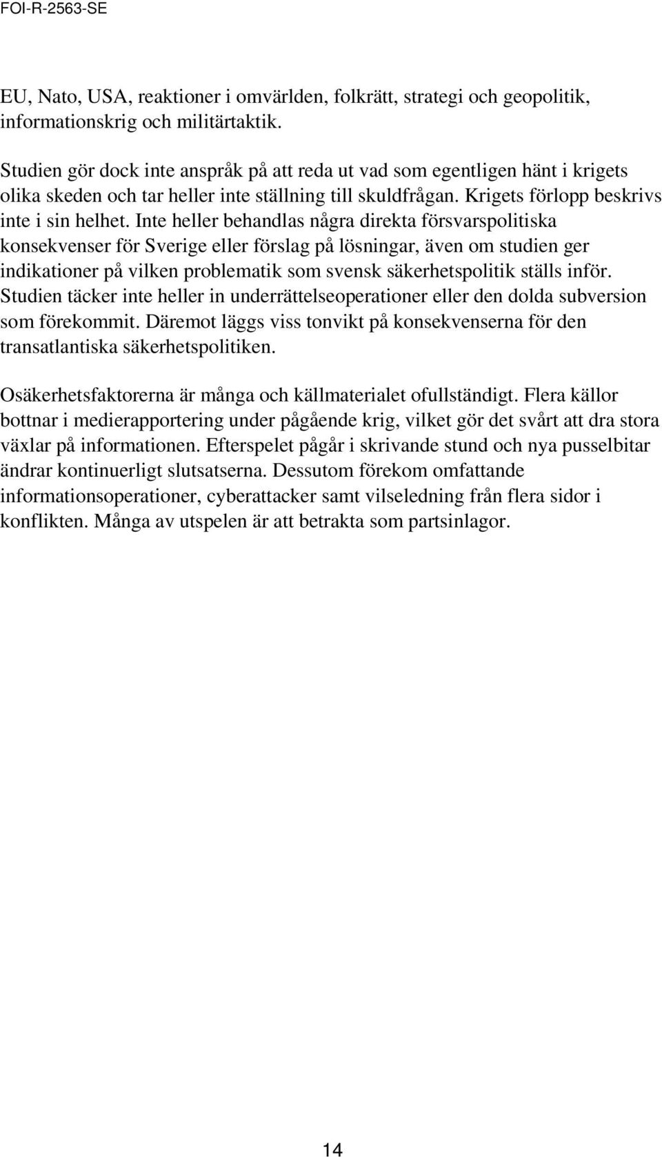 Inte heller behandlas några direkta försvarspolitiska konsekvenser för Sverige eller förslag på lösningar, även om studien ger indikationer på vilken problematik som svensk säkerhetspolitik ställs