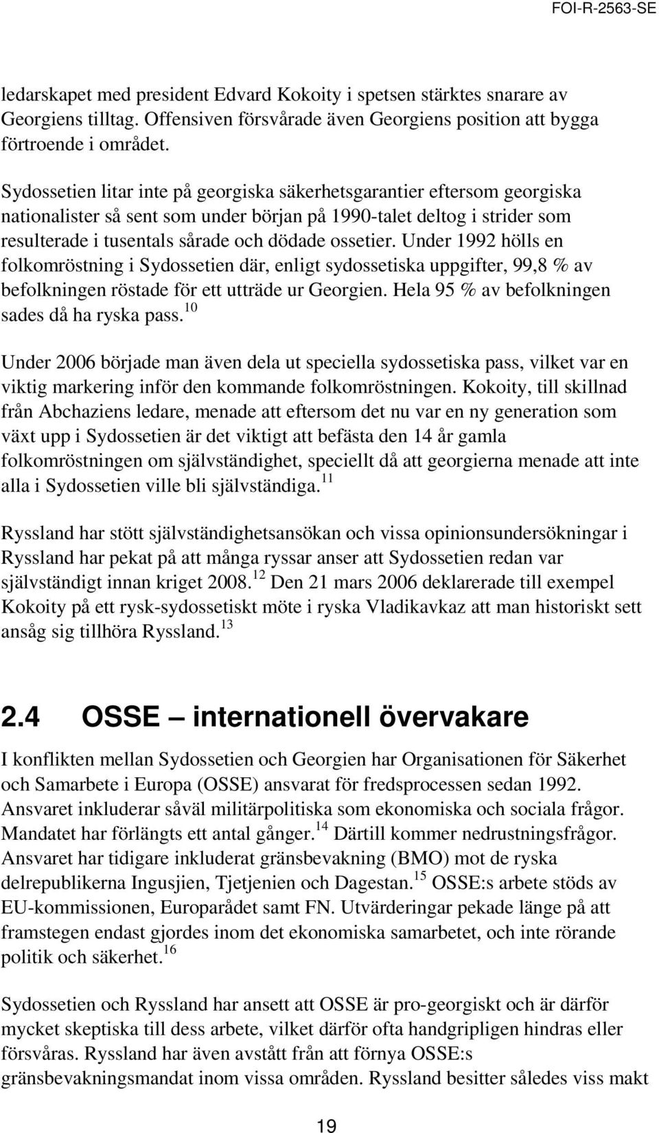 Under 1992 hölls en folkomröstning i Sydossetien där, enligt sydossetiska uppgifter, 99,8 % av befolkningen röstade för ett utträde ur Georgien. Hela 95 % av befolkningen sades då ha ryska pass.