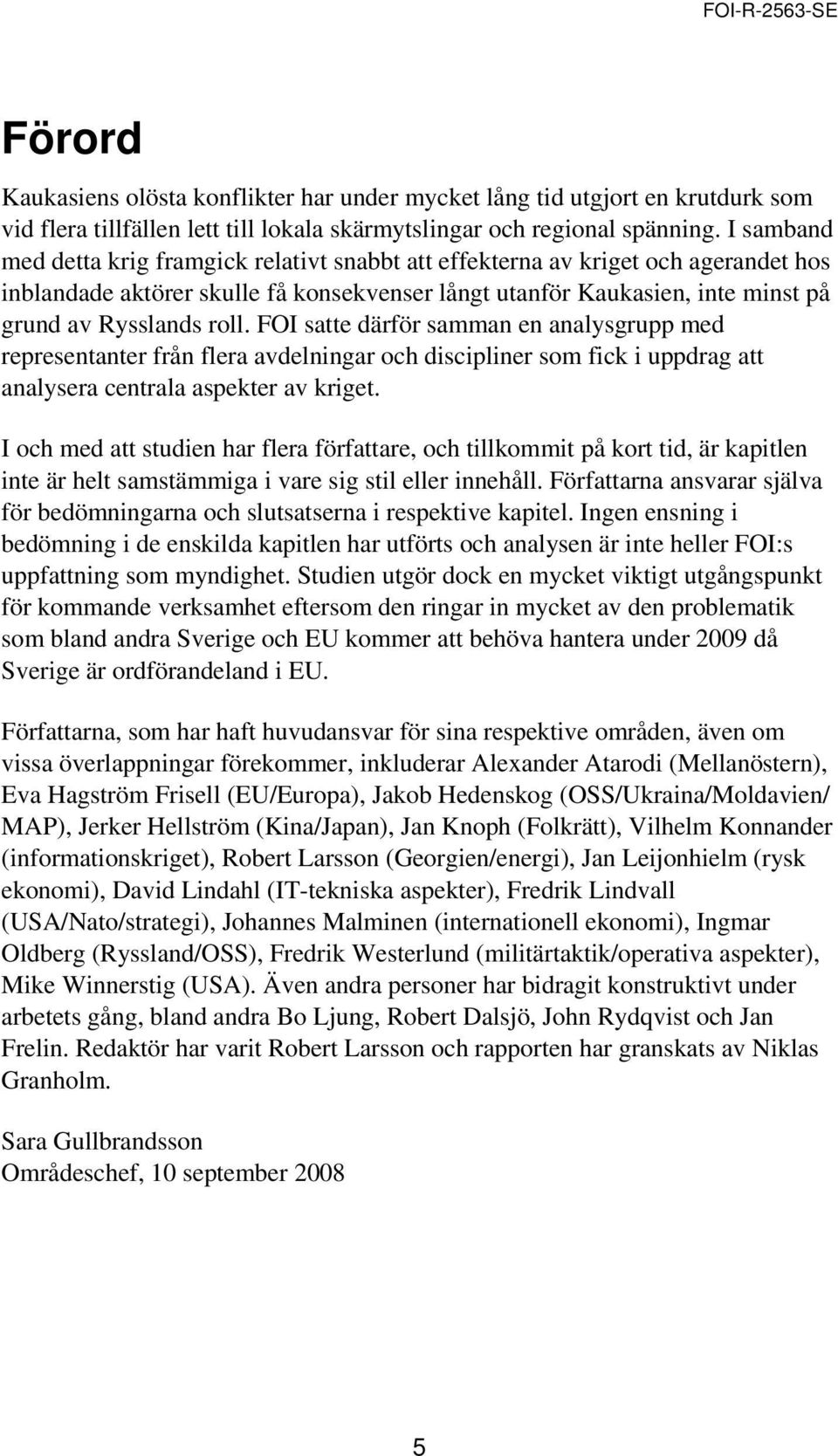 FOI satte därför samman en analysgrupp med representanter från flera avdelningar och discipliner som fick i uppdrag att analysera centrala aspekter av kriget.