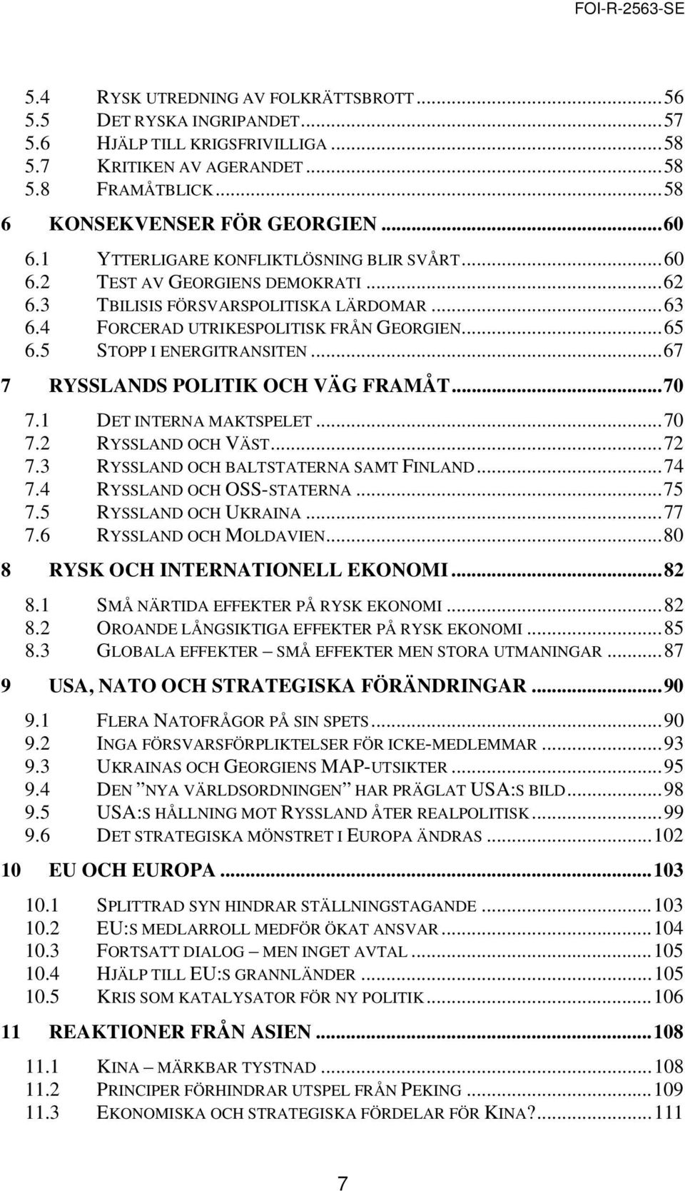 5 STOPP I ENERGITRANSITEN...67 7 RYSSLANDS POLITIK OCH VÄG FRAMÅT...70 7.1 DET INTERNA MAKTSPELET...70 7.2 RYSSLAND OCH VÄST...72 7.3 RYSSLAND OCH BALTSTATERNA SAMT FINLAND...74 7.