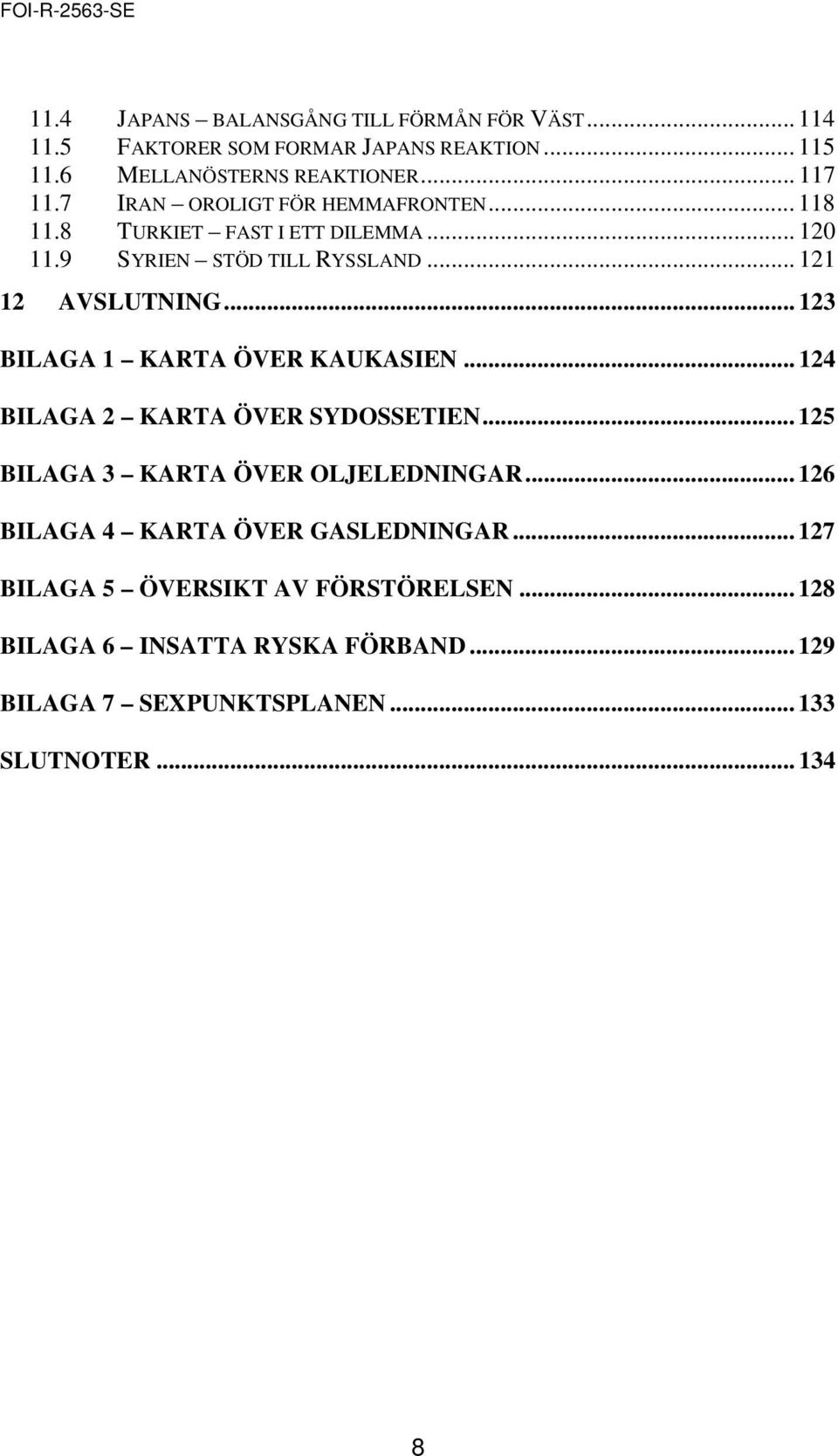 .. 123 BILAGA 1 KARTA ÖVER KAUKASIEN... 124 BILAGA 2 KARTA ÖVER SYDOSSETIEN... 125 BILAGA 3 KARTA ÖVER OLJELEDNINGAR.