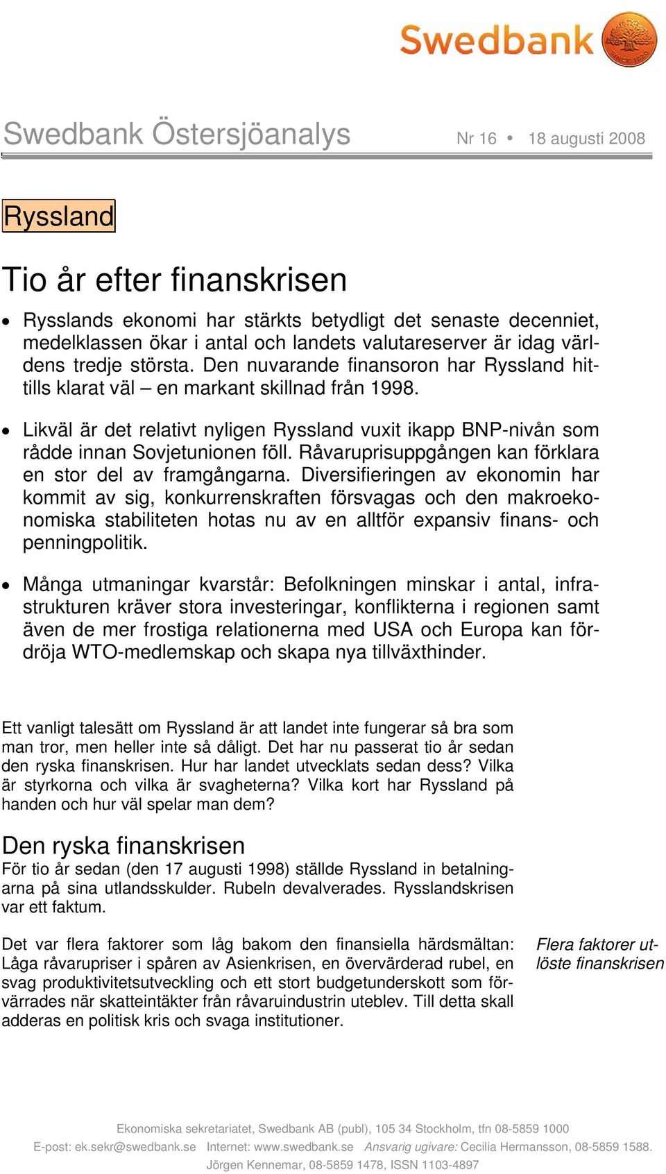 Likväl är det relativt nyligen Ryssland vuxit ikapp BNP-nivån som rådde innan Sovjetunionen föll. Råvaruprisuppgången kan förklara en stor del av framgångarna.