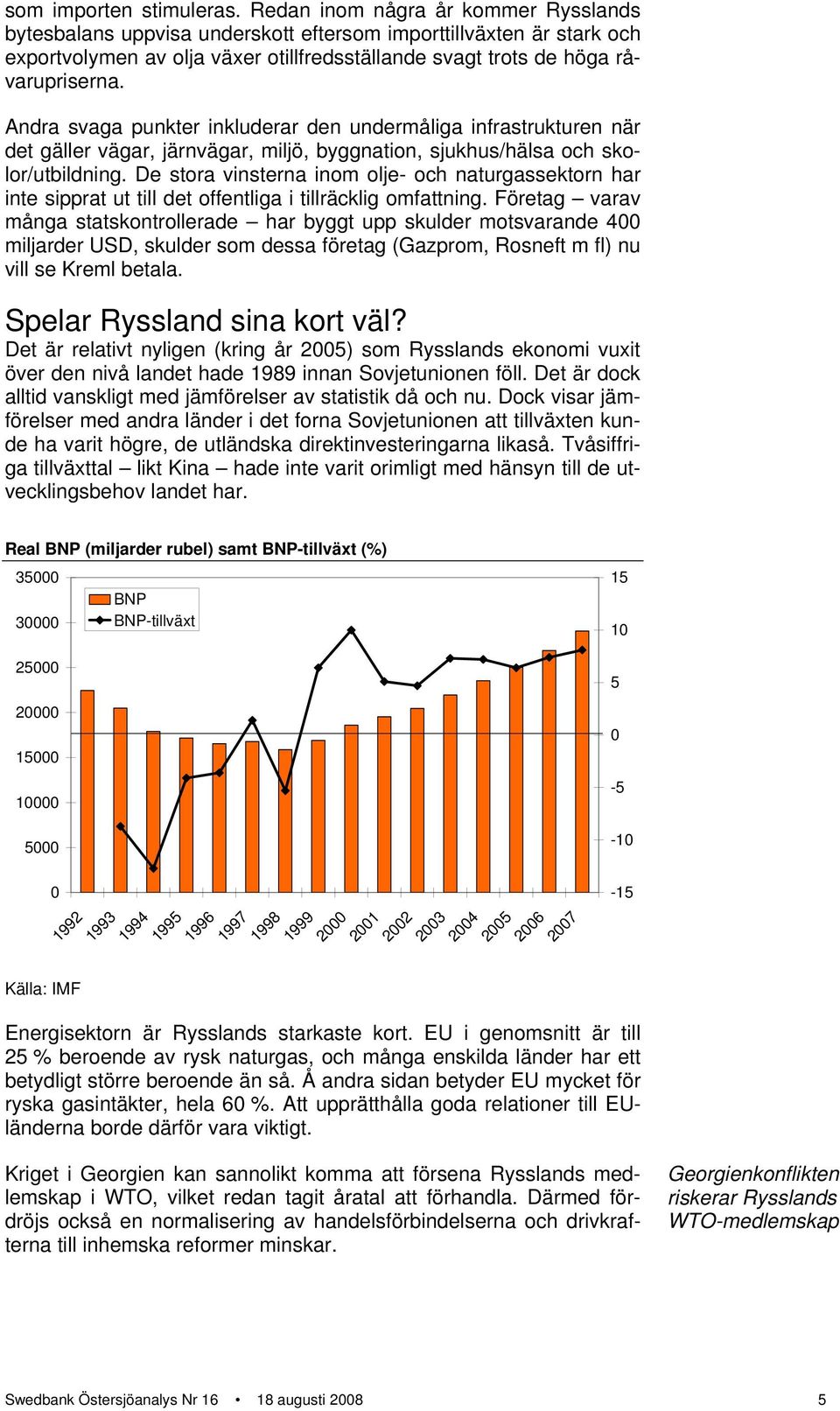 Andra svaga punkter inkluderar den undermåliga infrastrukturen när det gäller vägar, järnvägar, miljö, byggnation, sjukhus/hälsa och skolor/utbildning.