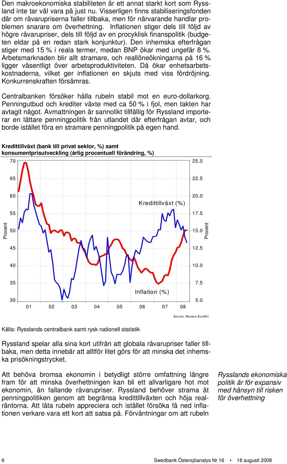 Inflationen stiger dels till följd av högre råvarupriser, dels till följd av en procyklisk finanspolitik (budgeten eldar på en redan stark konjunktur).