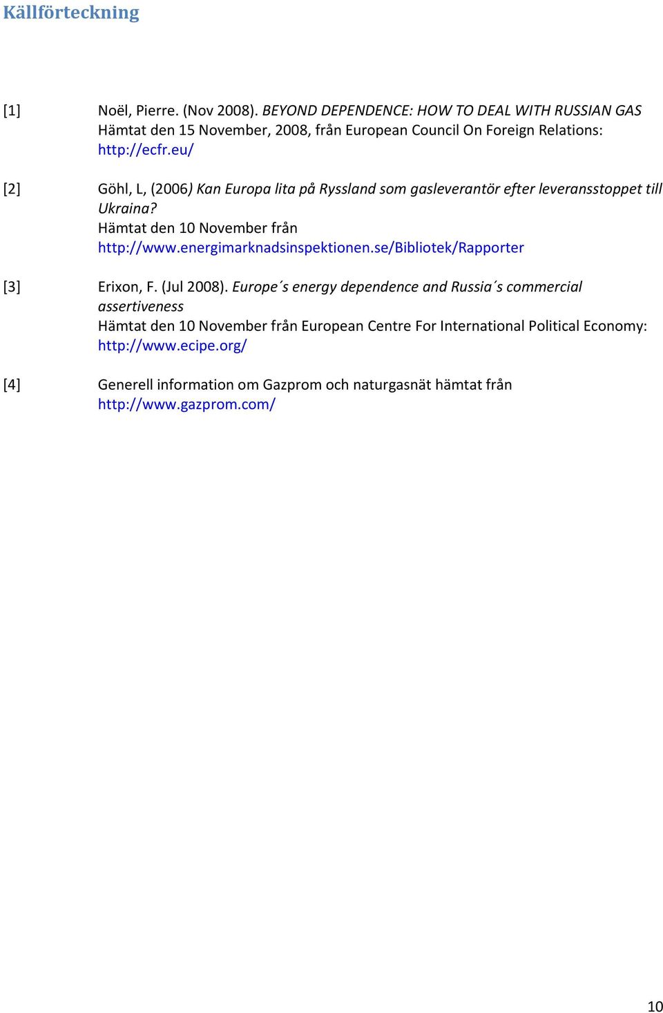 eu/ [2] Göhl, L, (2006) Kan Europa lita på Ryssland som gasleverantör efter leveransstoppet till Ukraina? Hämtat den 10 November från http://www.