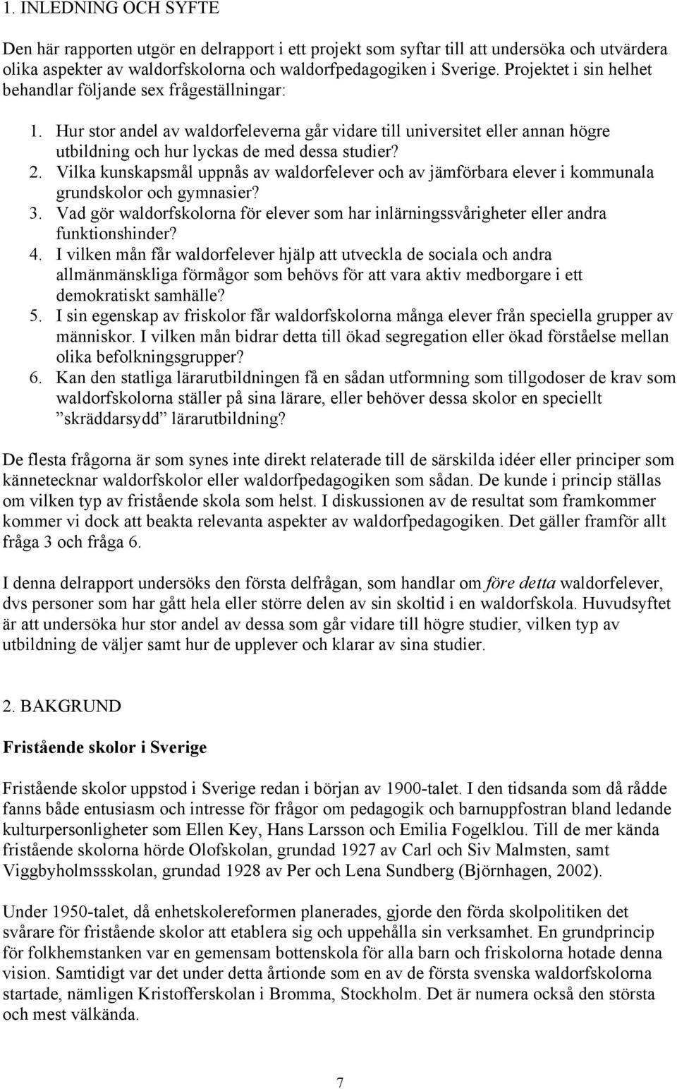 Vilka kunskapsmål uppnås av waldorfelever och av jämförbara elever i kommunala grundskolor och gymnasier? 3.