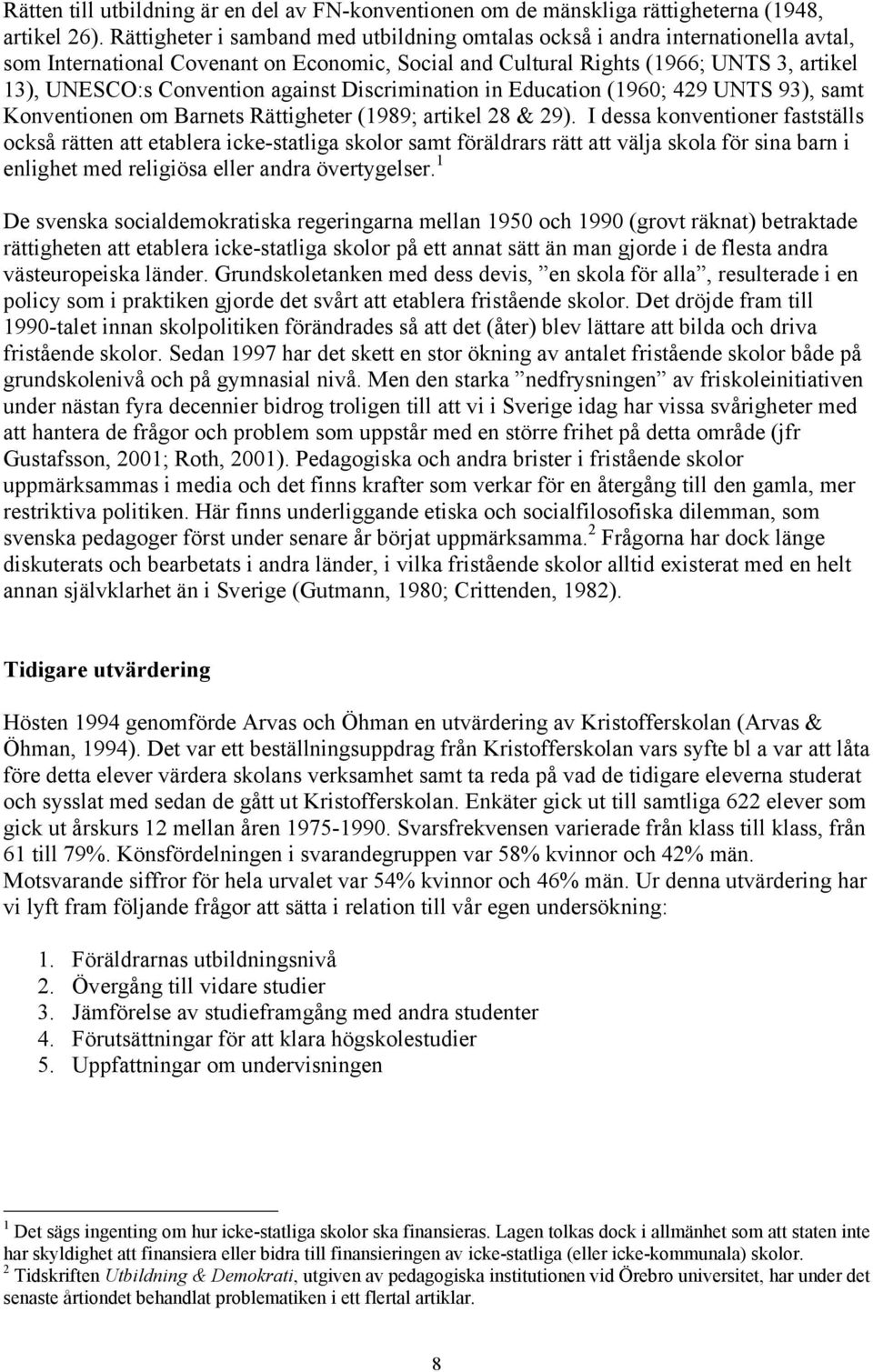 against Discrimination in Education (1960; 429 UNTS 93), samt Konventionen om Barnets Rättigheter (1989; artikel 28 & 29).