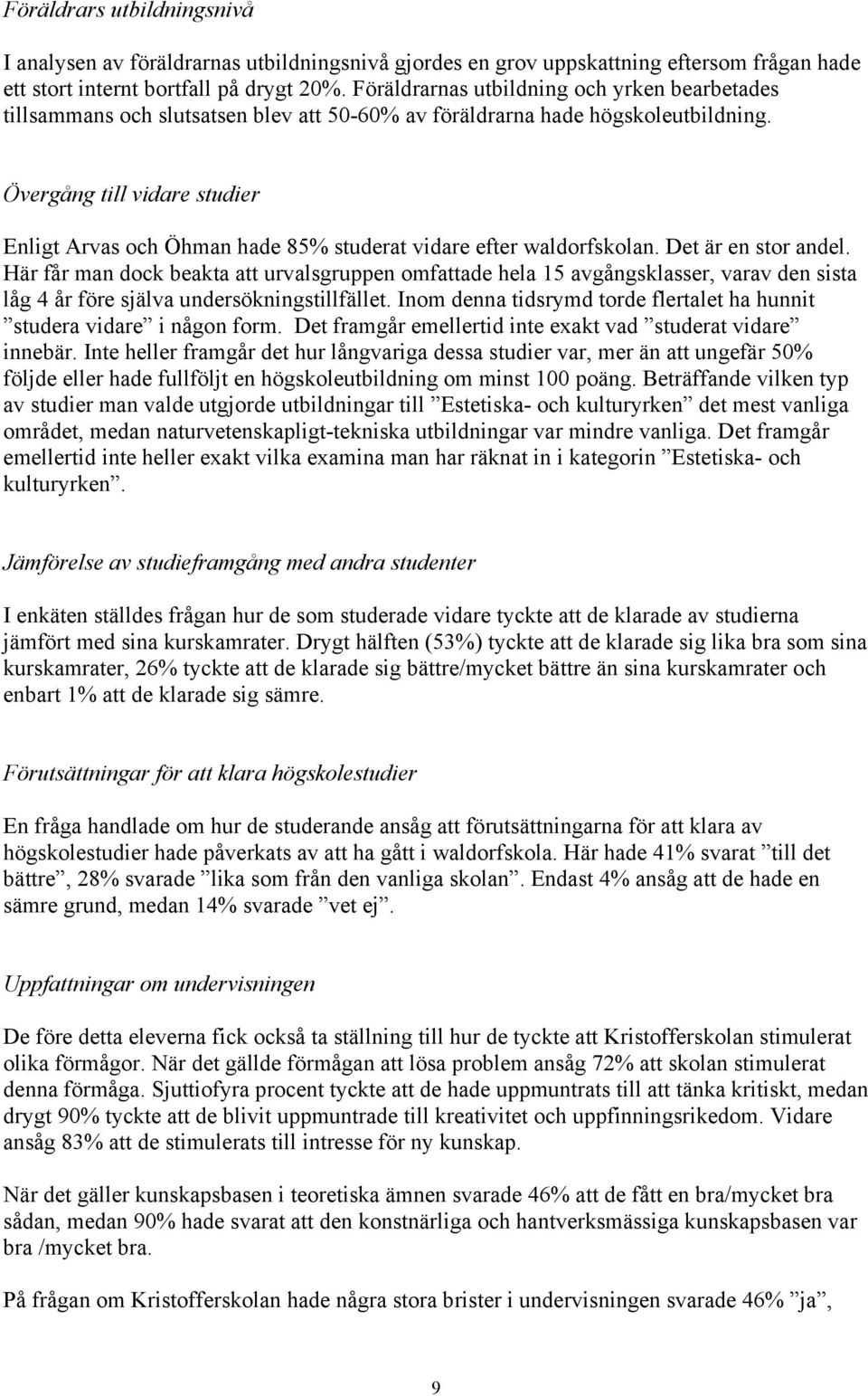 Övergång till vidare studier Enligt Arvas och Öhman hade 85% studerat vidare efter waldorfskolan. Det är en stor andel.