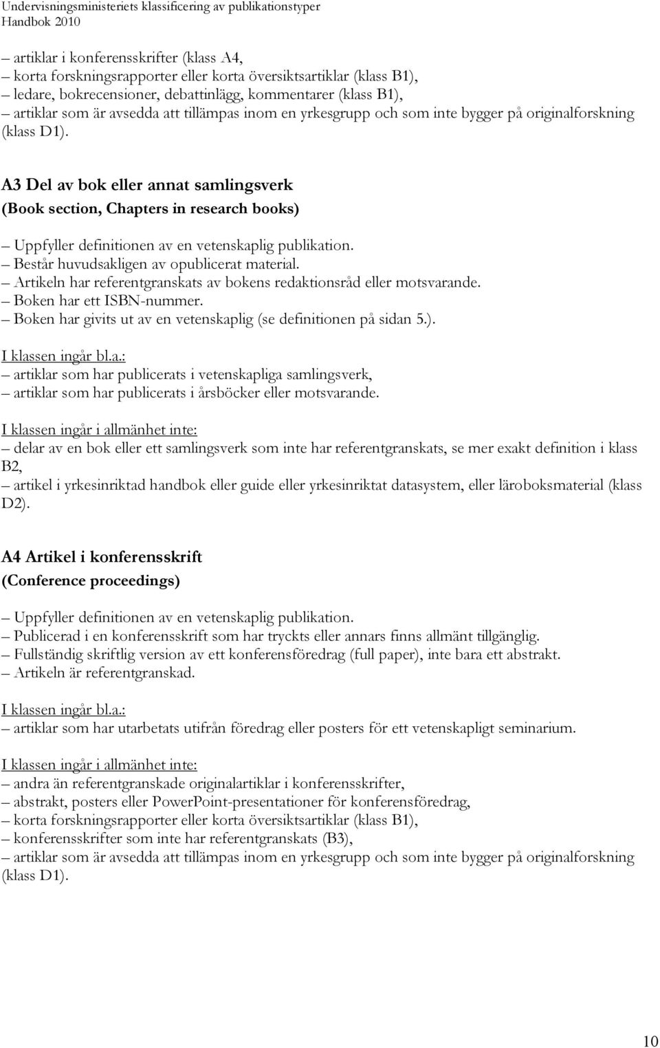 A3 Del av bok eller annat samlingsverk (Book section, Chapters in research books) Uppfyller definitionen av en vetenskaplig publikation. Består huvudsakligen av opublicerat material.