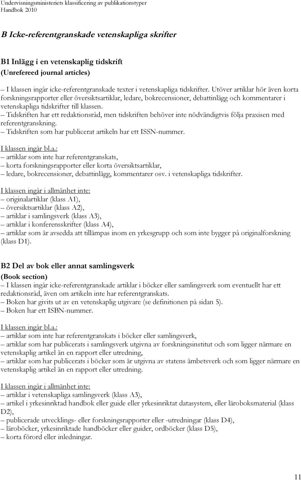 Tidskriften har ett redaktionsråd, men tidskriften behöver inte nödvändigtvis följa praxisen med referentgranskning. Tidskriften som har publicerat artikeln har ett ISSN-nummer.