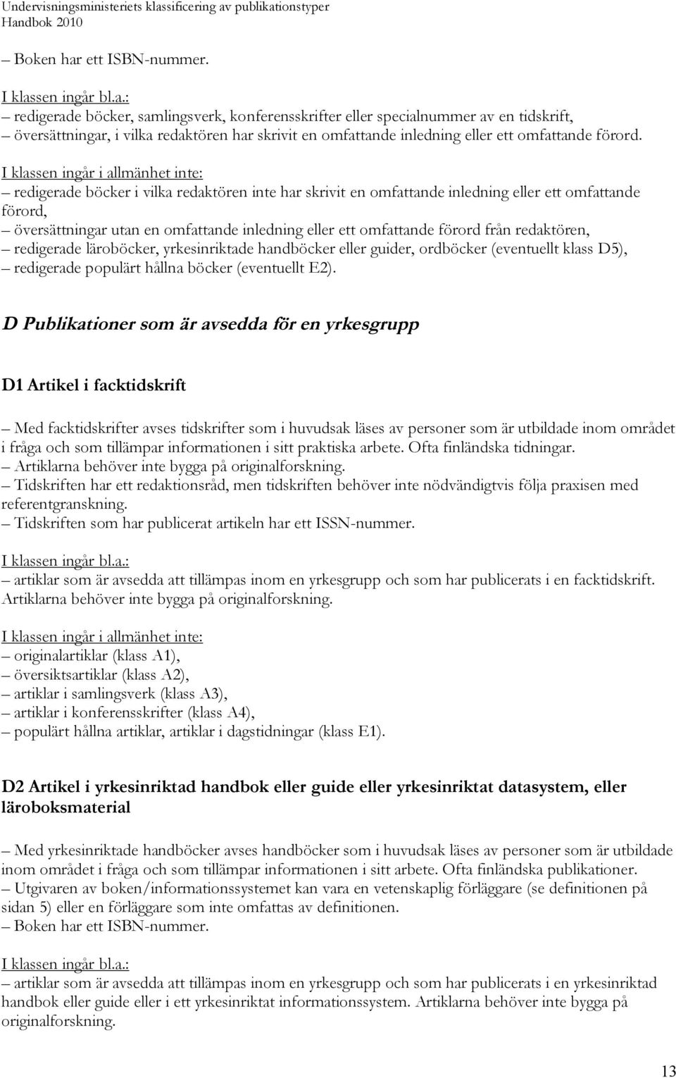 redigerade böcker i vilka redaktören inte har skrivit en omfattande inledning eller ett omfattande förord, översättningar utan en omfattande inledning eller ett omfattande förord från redaktören,
