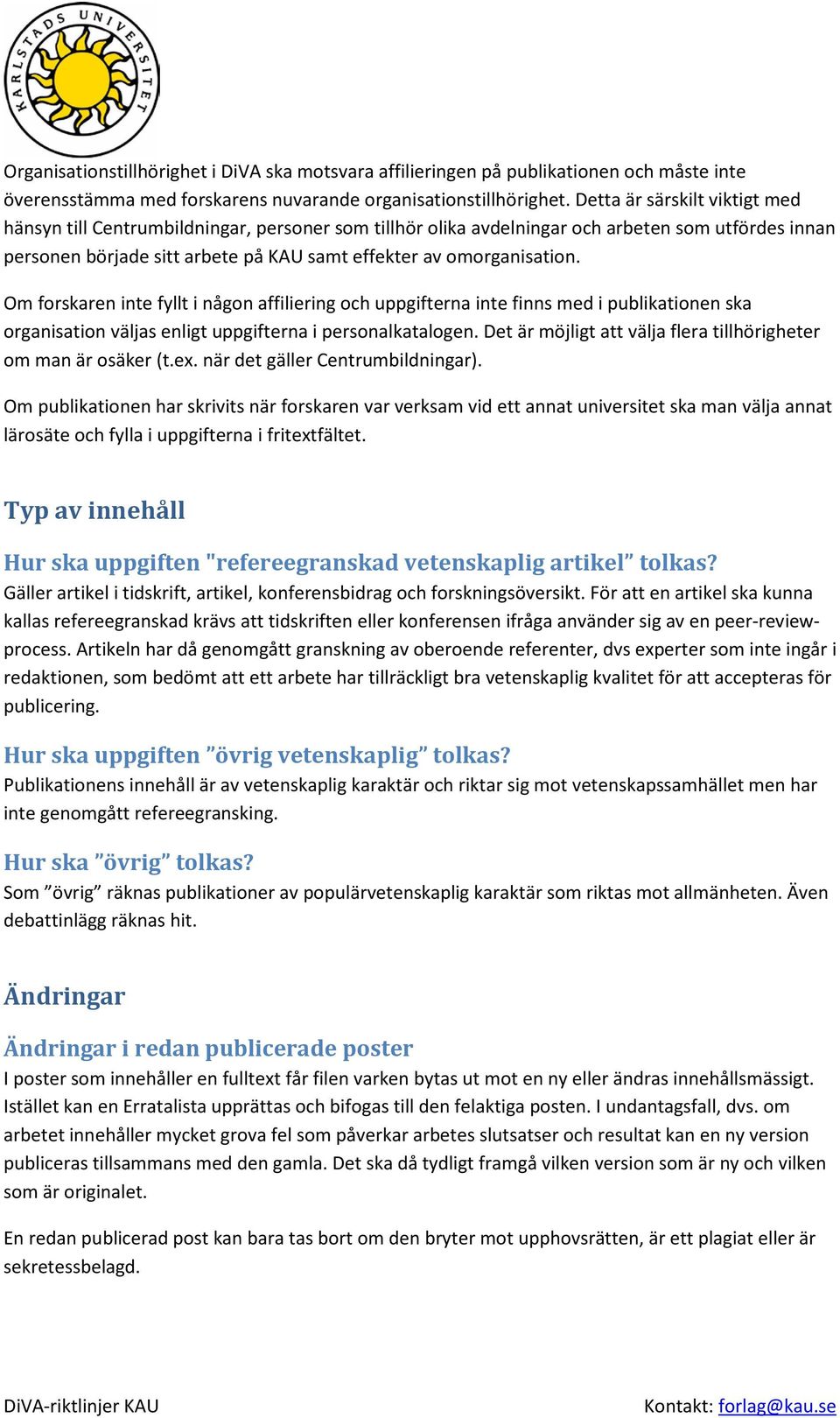 Om forskaren inte fyllt i någon affiliering och uppgifterna inte finns med i publikationen ska organisation väljas enligt uppgifterna i personalkatalogen.