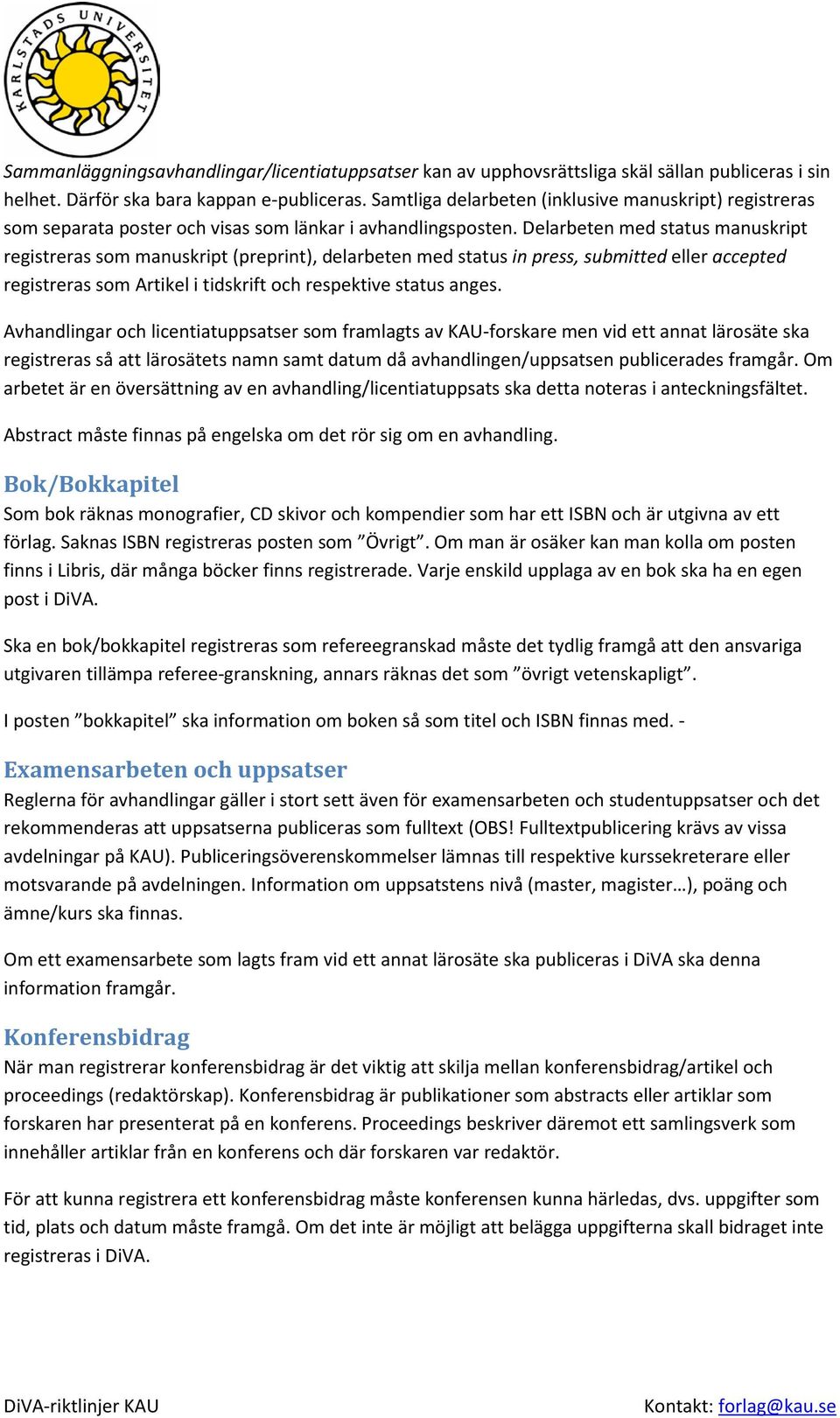 Delarbeten med status manuskript registreras som manuskript (preprint), delarbeten med status in press, submitted eller accepted registreras som Artikel i tidskrift och respektive status anges.