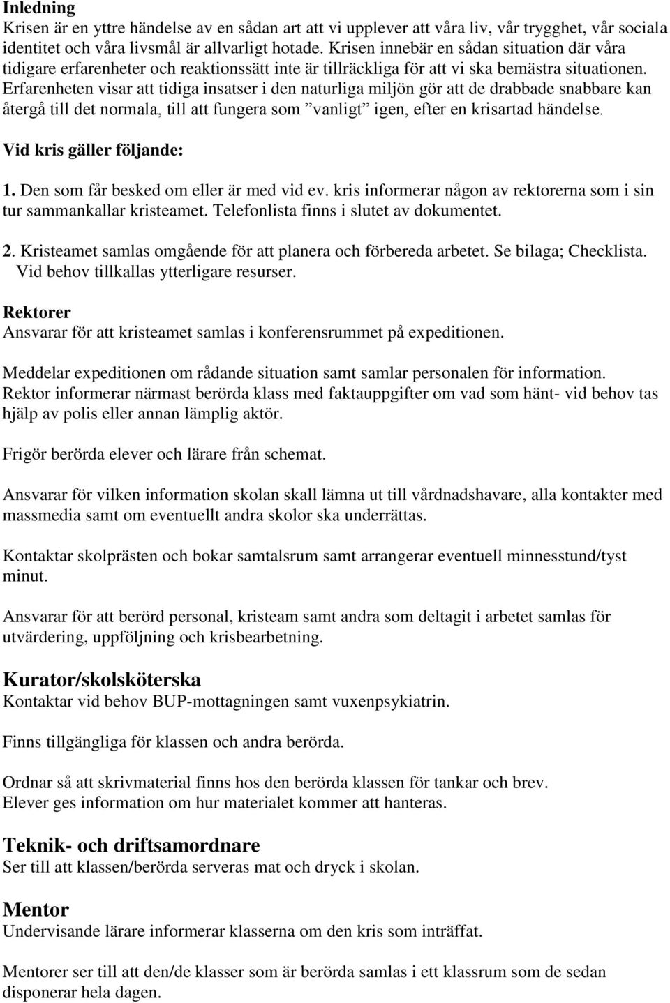 Erfarenheten visar att tidiga insatser i den naturliga miljön gör att de drabbade snabbare kan återgå till det normala, till att fungera som vanligt igen, efter en krisartad händelse.