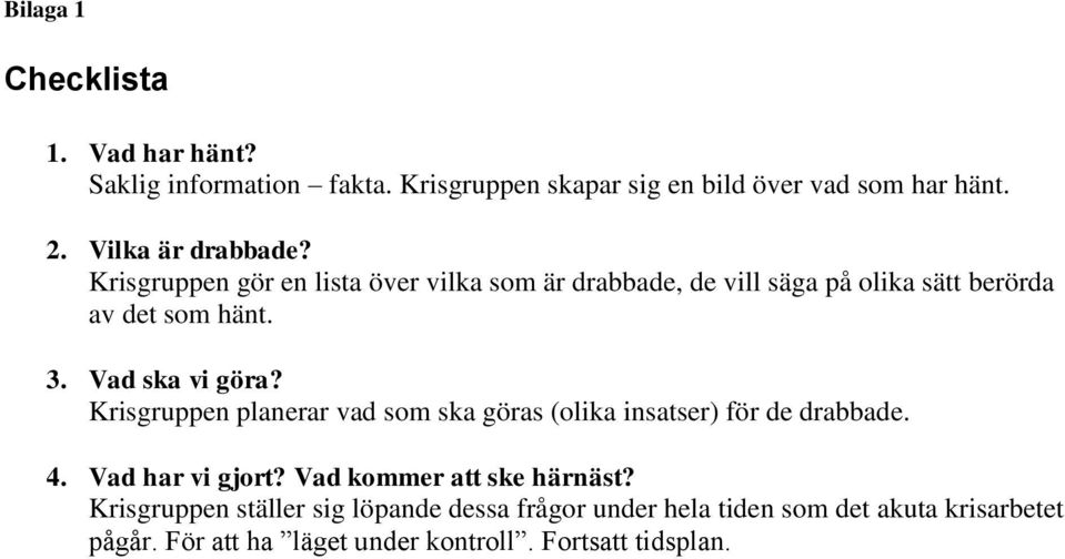 Vad ska vi göra? Krisgruppen planerar vad som ska göras (olika insatser) för de drabbade. 4. Vad har vi gjort?