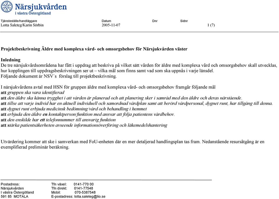 finns samt vad som ska uppnås i varje länsdel. Följande dokument är NSV s förslag till beskrivning.