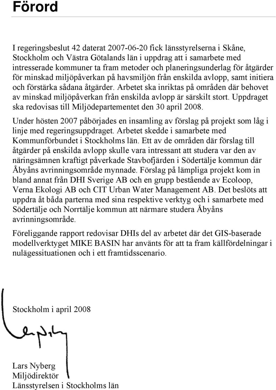 Arbetet ska inriktas på områden där behovet av minskad miljöpåverkan från enskilda avlopp är särskilt stort. Uppdraget ska redovisas till Miljödepartementet den 30 april 2008.