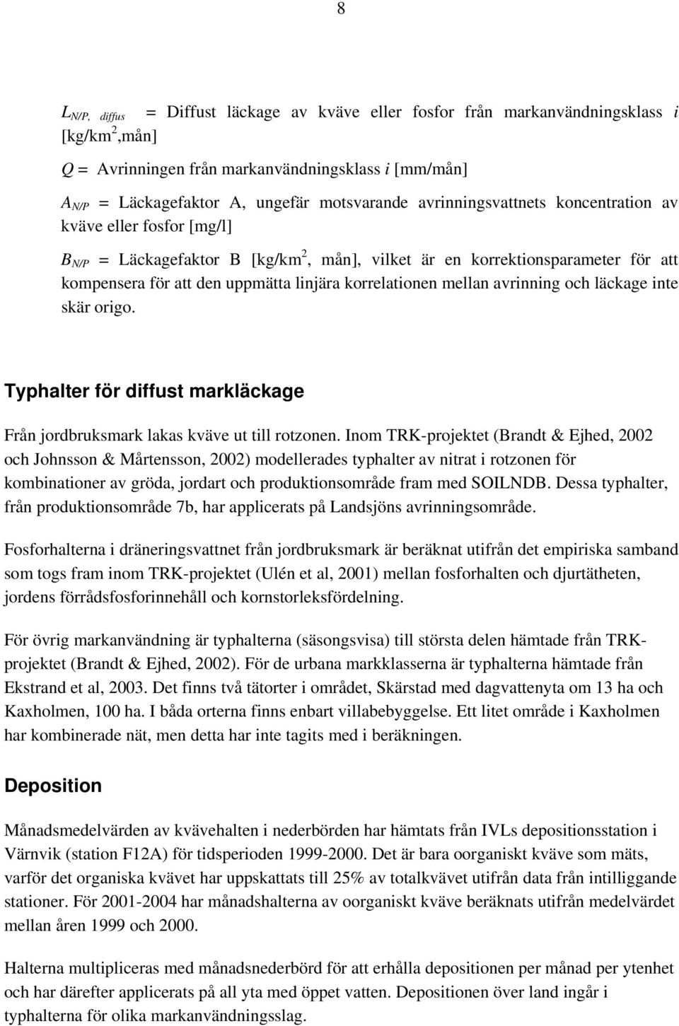 mellan avrinning och läckage inte skär origo. Typhalter för diffust markläckage Från jordbruksmark lakas kväve ut till rotzonen.