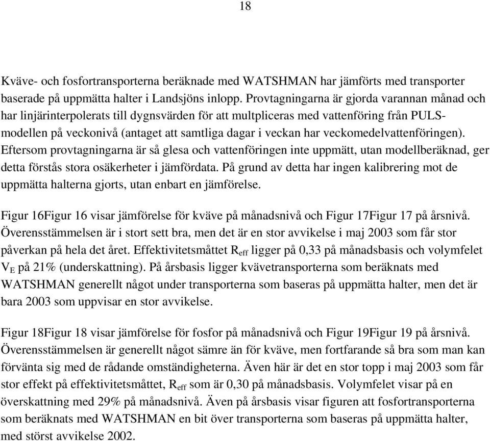 veckomedelvattenföringen). Eftersom provtagningarna är så glesa och vattenföringen inte uppmätt, utan modellberäknad, ger detta förstås stora osäkerheter i jämfördata.