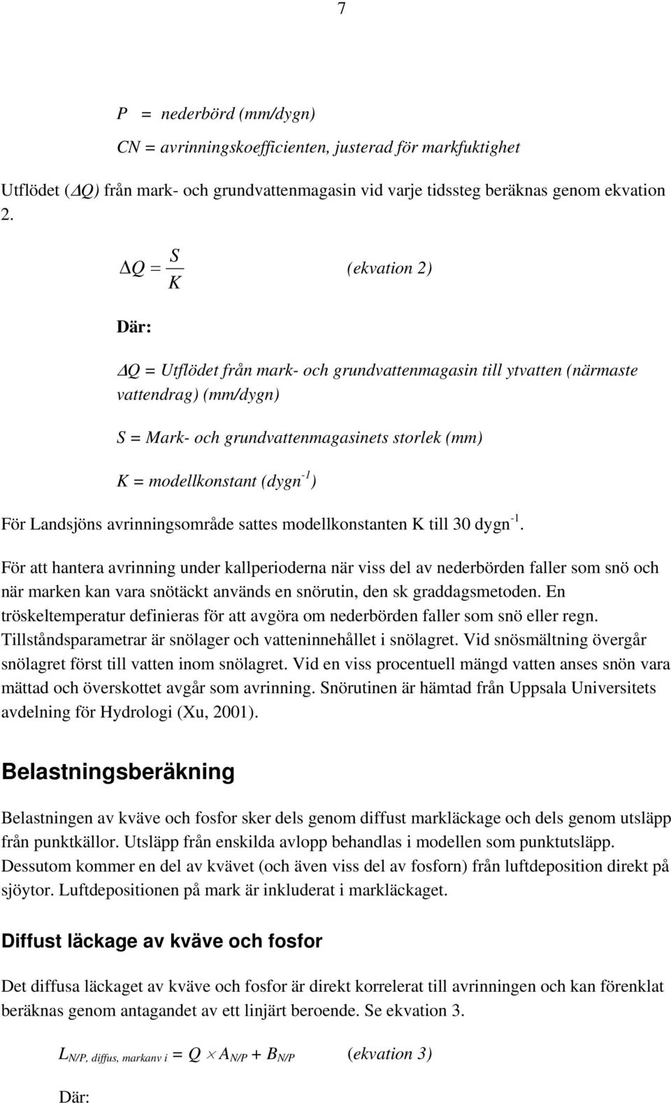 ) För Landsjöns avrinningsområde sattes modellkonstanten K till 30 dygn -1.