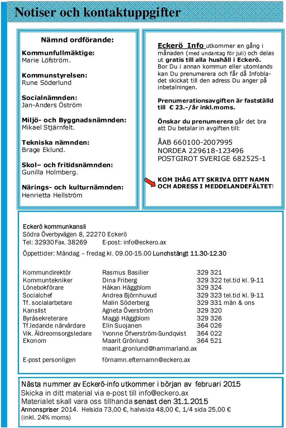 Närings- och kulturnämnden: Henrietta Hellström Eckerö Info utkommer en gång i månaden (med undantag för juli) och delas ut gratis till alla hushåll i Eckerö.