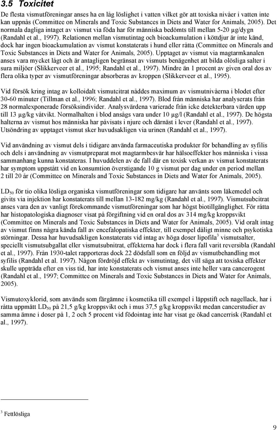 Relationen mellan vismutintag och bioackumulation i köttdjur är inte känd, dock har ingen bioackumulation av vismut konstaterats i hund eller råtta (Committee on Minerals and Toxic Substances in