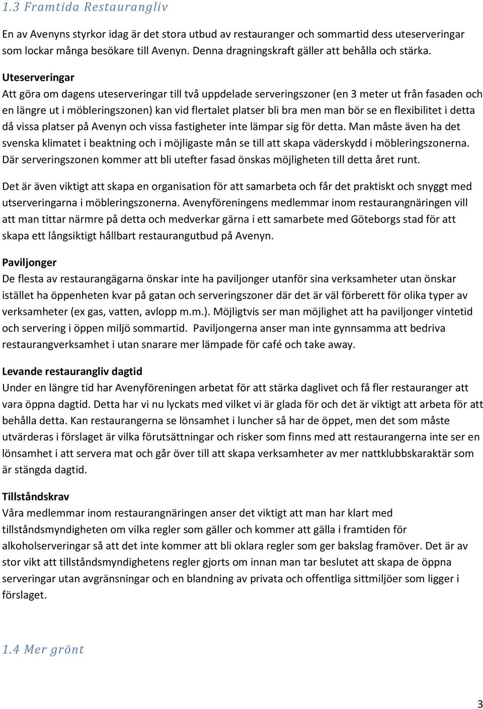 Uteserveringar Att göra om dagens uteserveringar till två uppdelade serveringszoner (en 3 meter ut från fasaden och en längre ut i möbleringszonen) kan vid flertalet platser bli bra men man bör se en