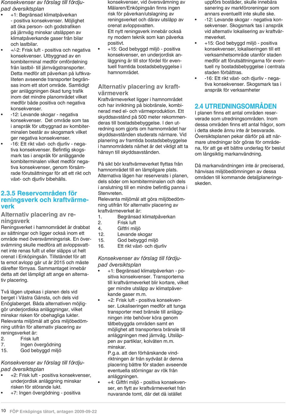 Utbyggnad av en kombiterminal medför omfördelning från lastbil- till järnvägstransporter. Detta medför att påverkan på luftkvaliteten avseende transporter begränsas inom ett stort område.