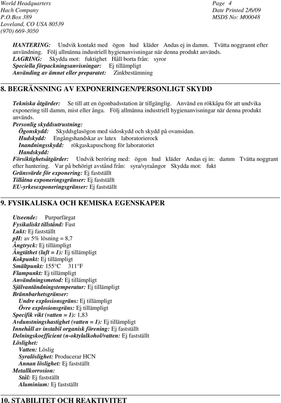 BEGRÄNSNING AV EXPONERINGEN/PERSONLIGT SKYDD Tekniska åtgärder: Se till att en ögonbadsstation är tillgänglig. Använd en rökkåpa för att undvika exponering till damm, mist eller ånga.