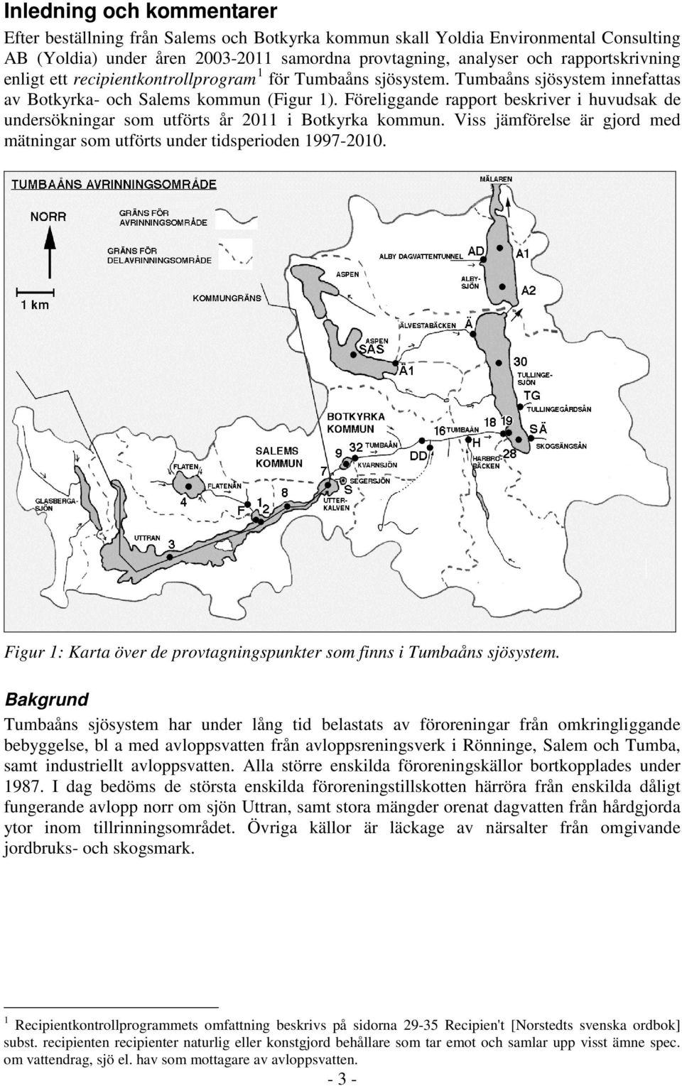 Föreliggande rapport beskriver i huvudsak de undersökningar som utförts år 2011 i Botkyrka kommun. Viss jämförelse är gjord med mätningar som utförts under tidsperioden 1997-2010.