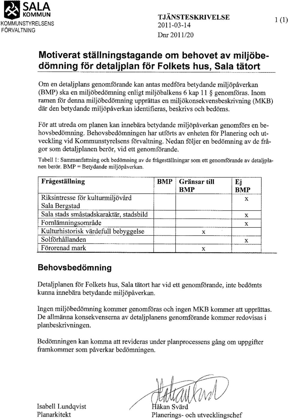 nom ramen för denna miljöbedömning upprättas en miljökonsekvensbeskrivning (MKB) där den betydande miljöpåverkan identifieras, beskrivs och bedöms.