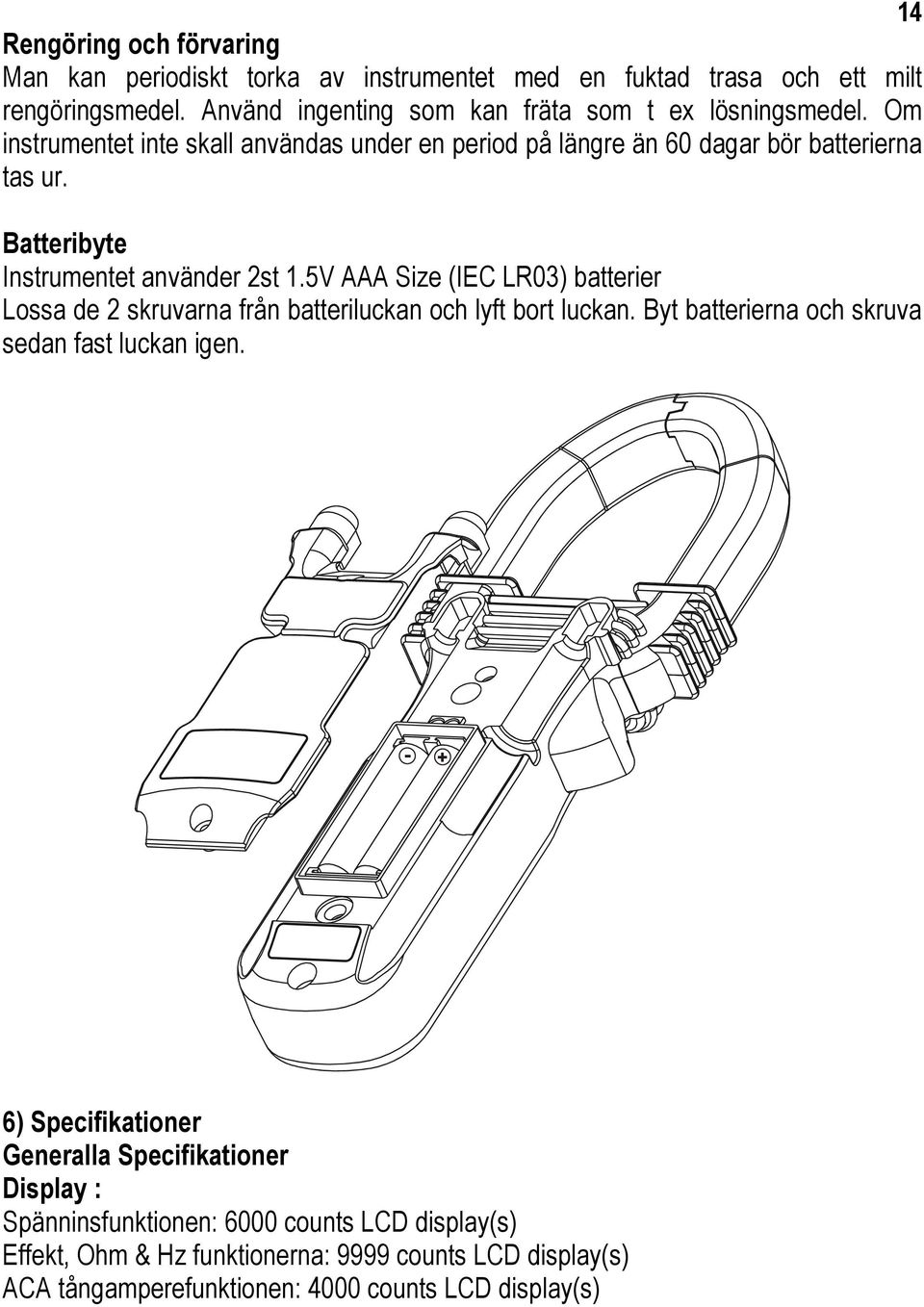 Batteribyte Instrumentet använder 2st 1.5V AAA Size (IEC LR03) batterier Lossa de 2 skruvarna från batteriluckan och lyft bort luckan.