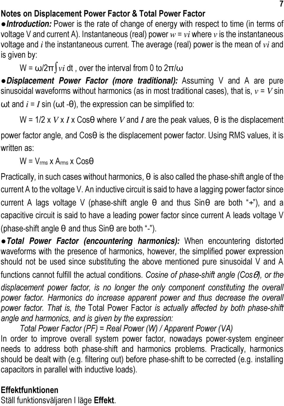 The average (real) power is the mean of vi and is given by: W = ω/2π vi dt, over the interval from 0 to 2π/ω Displacement Power Factor (more traditional): Assuming V and A are pure sinusoidal