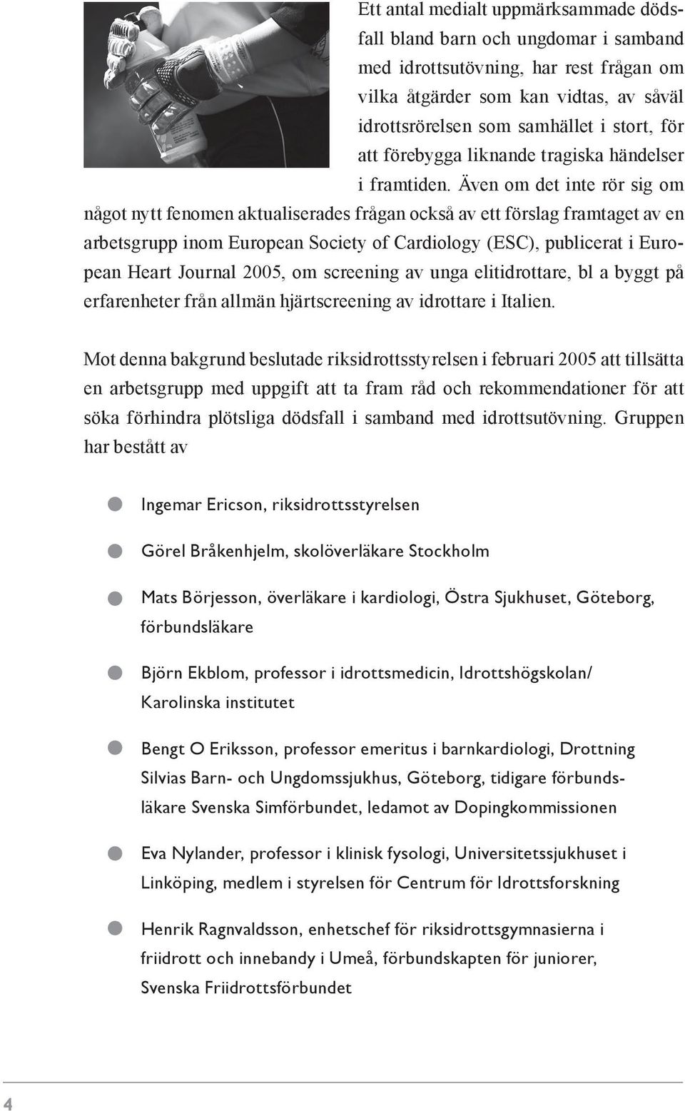 Även om det inte rör sig om något nytt fenomen aktualiserades frågan också av ett förslag framtaget av en arbetsgrupp inom European Society of Cardiology (ESC), publicerat i European Heart Journal