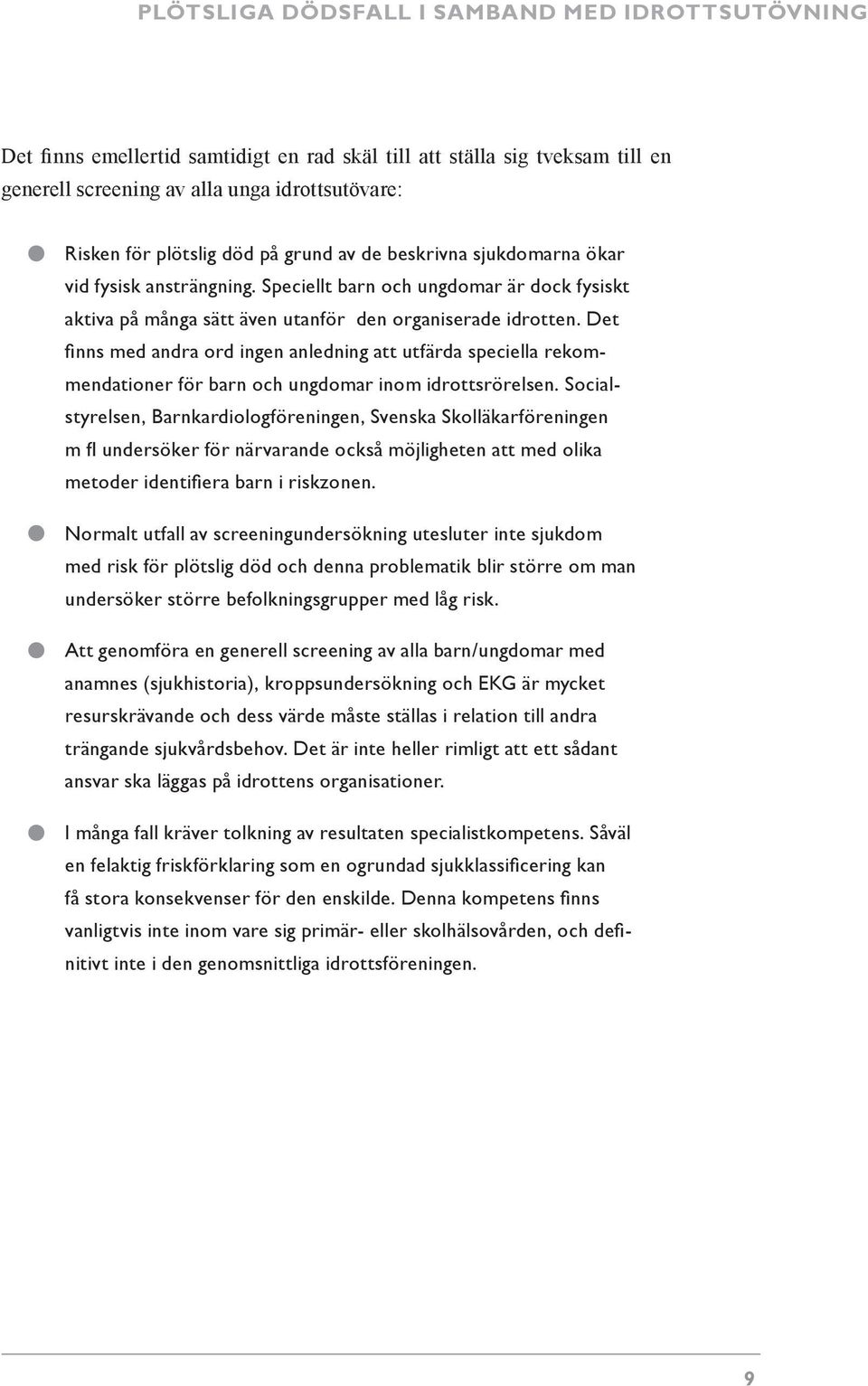 Det fi nns med andra ord ingen anledning att utfärda speciella rekommendationer för barn och ungdomar inom idrottsrörelsen.