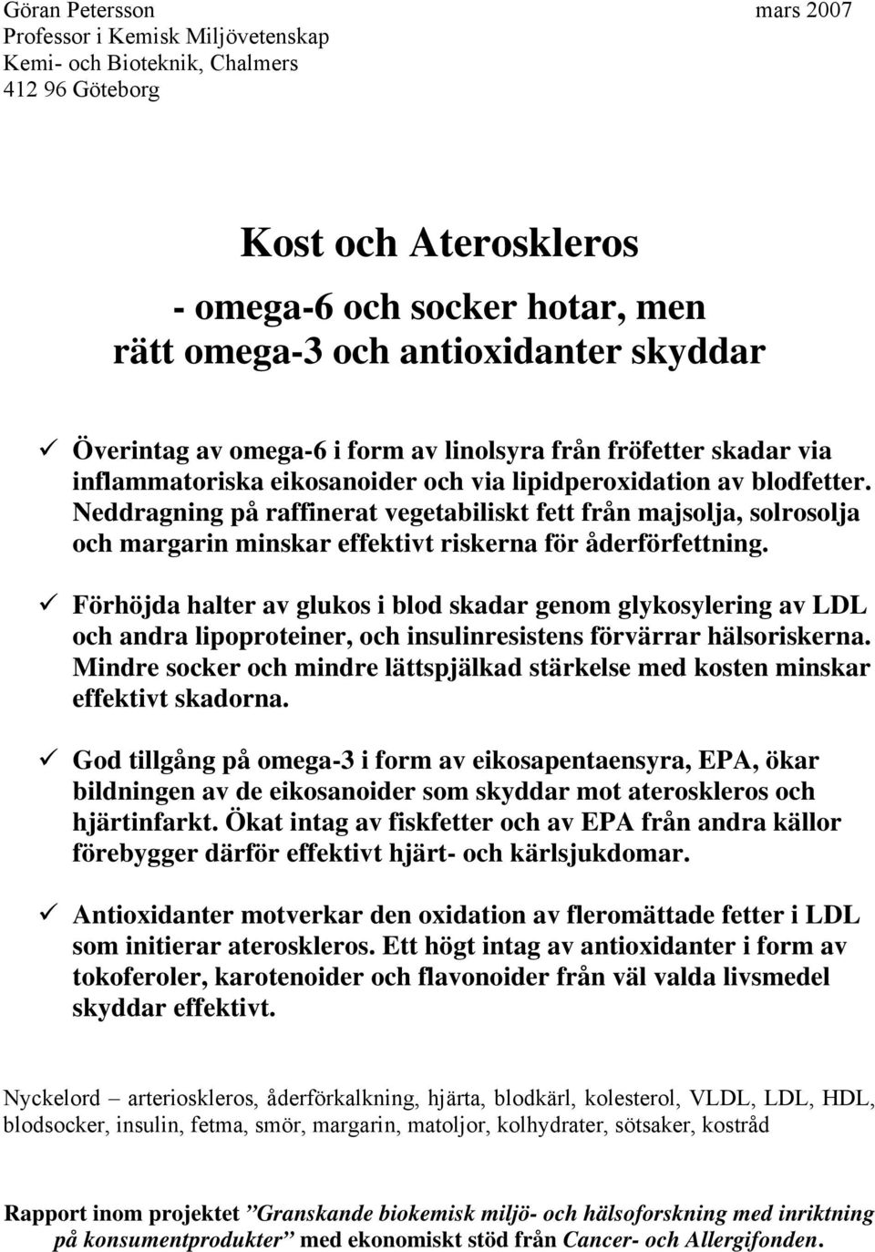 Neddragning på raffinerat vegetabiliskt fett från majsolja, solrosolja och margarin minskar effektivt riskerna för åderförfettning.