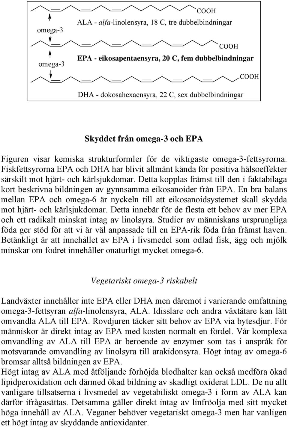 Fiskfettsyrorna EPA och DHA har blivit allmänt kända för positiva hälsoeffekter särskilt mot hjärt- och kärlsjukdomar.